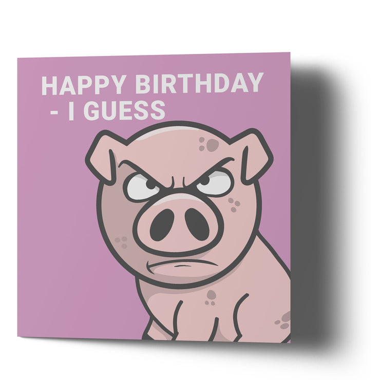 The Grumpy Pig - Happy Birthday I Guess Card