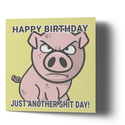 The Grumpy Pig - Happy Birthday Just another Shit Day Card