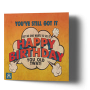 Happy Birthday Twat - You Still Got it Greetings Cards