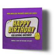 Happy Birthday You Boring Bastard - Greetings Cards