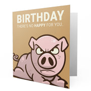 The Grumpy Pig - Birthday There's no Happy for You Card