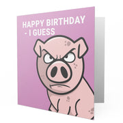 The Grumpy Pig - Happy Birthday I Guess Card