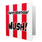 Happy Birthday Mush - Greetings Cards