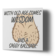 With Old Age Comes Wisdom - Saggy Ballsack - Greetings Cards